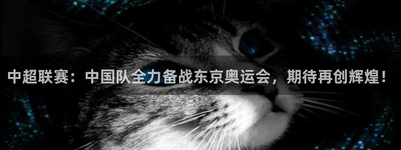中超联赛：中国队全力备战东京奥运会，期待再创辉煌！