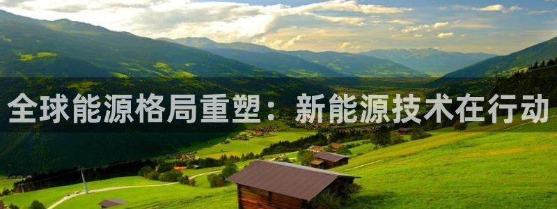 全球能源格局重塑：新能源技术在行动